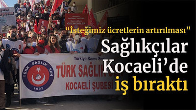 Sağlıkçılar Kocaeli’de iş bıraktı